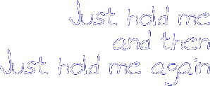 Just hold me again